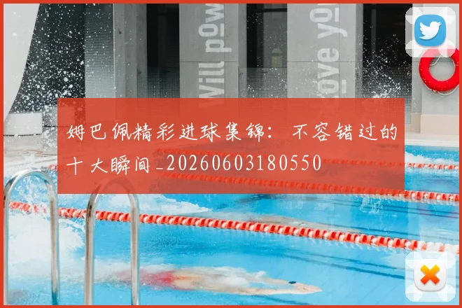 姆巴佩精彩进球集锦:不容错过的十大瞬间_20260603180550